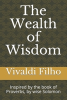 The Wealth of Wisdom: Inspired by the book of Proverbs, by wise Solomon B08WJY4Z8K Book Cover