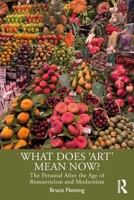 What Does 'Art' Mean Now?: The Personal After the Age of Romanticism and Modernism 1032446838 Book Cover