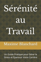 Sérénité au Travail: Un Guide Pratique pour Gérer le Stress et Épanouir Votre Carrière (French Edition) B0CJXHVLX8 Book Cover