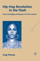 Hip-Hop Revolution in the Flesh: Power, Knowledge, and Pleasure in Lil' Kim's Lyricism 1349376825 Book Cover