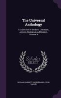 The Universal Anthology; A Collection of the Best Literature, Ancient, Mediaeval and Modern, with Biographical and Explanatory Notes; Volume 9 1175402966 Book Cover