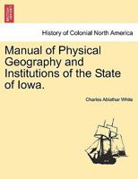 Manual of Physical Geography and Institutions of the State of Iowa 1241328986 Book Cover