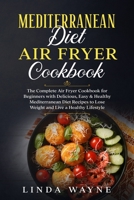 Mediterranean Diet Air Fryer Cookbook: The Complete Air Fryer Cookbook for Beginners with Delicious, Easy & Healthy Mediterranean Diet Recipes to Lose Weight and Live a Healthy Lifestyle B0863RTHD9 Book Cover