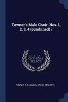 Towner's Male Choir, Nos. 1, 2, 3, 4 1014866979 Book Cover