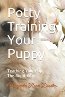 Potty Training Your Puppy: Teaching Your Pup The Right Way B097C7LJ4R Book Cover
