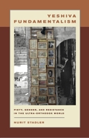 Yeshiva Fundamentalism: Piety, Gender, and Resistance in the Ultra-Orthodox World 0814740499 Book Cover