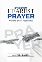 O Thou That Hearest Prayer: Pray and create possibilities 2982201682 Book Cover