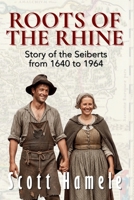 Roots of the Rhine: Story of the Seiberts from 1640-1964 B0G5PBF77D Book Cover