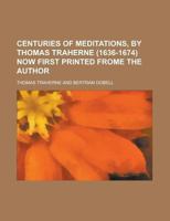 Centuries of Meditations, by Thomas Traherne (1636-1674) Now First Printed Frome the Author 1236917545 Book Cover