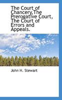 The Court of Chancery,The Prerogative Court, The Court of Errors and Appeals. 1116422174 Book Cover