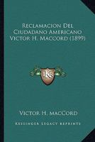 Reclamacion Del Ciudadano Americano Victor H. Maccord (1899) 1160243794 Book Cover