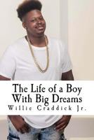 The Life of a Boy with Big Dreams: Tips for Teens, by a Teen Who's Been There, Done That 1537157523 Book Cover