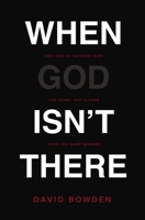 When God Isn't There: Why God Is Farther than You Think but Closer than You Dare Imagine 0718077636 Book Cover