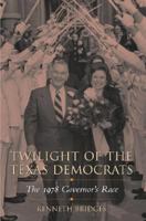 Twilight of the Texas Democrats: The 1978 Governor's Race 1603440097 Book Cover