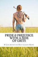 Pride & Prejudice with a Side of Grits: A Southern-fried Version of Jane Austen's Classic 0615675832 Book Cover