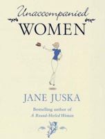 Unaccompanied Women: Late-Life Adventures in Love, Sex, and Real Estate 0812973399 Book Cover