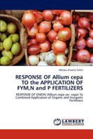Response of Allium Cepa to the Application of Fym, N and P Fertilizers 3848420279 Book Cover