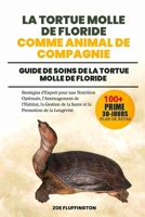 LA TORTUE MOLLE DE FLORIDE COMME ANIMAL DE COMPAGNIE: Guide de Soins de la Tortue Molle de Floride : Stratégies d’Expert pour une Nutrition Optimale, ... Promotion de la Longévité. (French Edition) B0DWTQR1NJ Book Cover