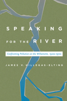Speaking for the River: Confronting Pollution on the Willamette, 1920s-1970s 0870719165 Book Cover
