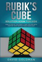 Rubiks Cube Solution Book For Kids: How to Solve the Rubik's Cube for Kids with Step-By-Step Instructions Made Easy 1721811869 Book Cover