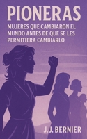 Pioneras: Mujeres Que Cambiaron El Mundo Antes de Que Se Les Permitiera Cambiarlo (Spanish Edition) B0G561JKPM Book Cover