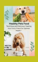 healthy pets food: "Nutritious and Delicious: Feeding Your Furry Friend for Optimal Health." B0BZ324MP5 Book Cover