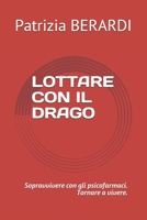 LOTTARE CON IL DRAGO: Sopravvivere con gli psicofarmaci. Tornare a vivere. B08TWFH1DB Book Cover