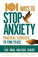101 Ways to Stop Anxiety: Practical Exercises to Find Peace and Free Yourself from Fears, Phobias, Panic Attacks, and Freak-Outs 1631584952 Book Cover