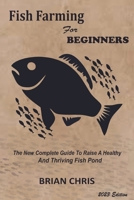 Fish Farming for Beginners: The New Complete Guide to Raise a Healthy and Thriving Fish Pond B0BSJN9ZR4 Book Cover