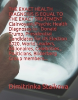 The Exact Health Diagnosis Is Equal to the Exact Treatment !: Clairvoyant/Psychic Health Diagnoses to: Donald Trump, Presidential Candidates for US Election 2020, World Leaders, Billionaires, Celebrit 1702508463 Book Cover