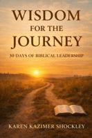 Wisdom for the Journey: 30 Days of Biblical Leadership 1969665157 Book Cover