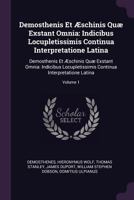 Demosthenis Et Æschinis Quæ Exstant Omnia: Indicibus Locupletissimis Continua Interpretatione Latina: Demosthenis Et Æschinis Quæ Exstant Omnia: ... Continua Interpretatione Latina; Volume 1 1377673626 Book Cover