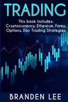 Trading - This book includes: Cryptocurrency, Ethereum, Forex, Options, Day Tradng Strategies 1087907802 Book Cover