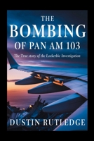 The Bombing of Pan Am 103: The True Story of the Lockerbie Investigation B0FBM2LC14 Book Cover