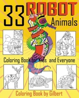 33 Robot Animals Coloring Book: 33 Totally Awesome Coloring Pages Robot Coloring Book for Boys and Kids Coloring Books Ages 4-8, 9-12 Boys, Girls and Everyone: Volume 1 (Dover Coloring Books siries) 1548878189 Book Cover