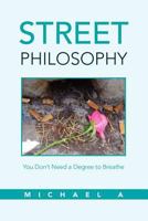 Street Philosophy: You Don't Need a Degree to Breathe 1469146274 Book Cover