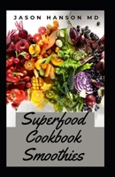 SUPERFOOD COOKBOOK SMOOTHIES: The Comprehensive Superfood Smoothies Cookbook B087SGXM3V Book Cover