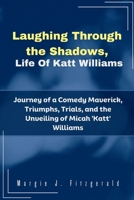 Laughing Through the Shadows, Life Of Katt Williams: Journey of a Comedy Maverick, Triumphs, Trials, and the Unveiling of Micah 'Katt' Williams B0CRJDBW5C Book Cover