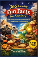 365 Amazing Fun facts for seniors: Entertaining Trivia and Surprising Discoveries to Spark Curiosity and Conversation B0GQQ44G4H Book Cover