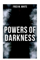 Fred M. White - Powers of Darkness: "That dose will keep his fool's tongue quiet till to-morrow" 8027336570 Book Cover