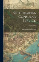 Netherlands Consular Service: Rules and Regulations, 1908 1022828630 Book Cover