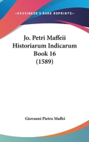 Jo. Petri Maffeii Historiarum Indicarum Book 16 (1589) 1120630541 Book Cover