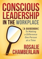 Conscious Leadership in the Workplace: A Guidebook to Making a Difference One Person at a Time 1630476722 Book Cover