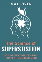 The Science of Superstition: How Ancient Beliefs Still Shape the Modern Mind B0FVDVT61L Book Cover
