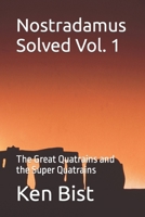 Nostradamus Solved Vol. 1: The Great Quatrains and the Super Quatrains B08ZB91FQB Book Cover
