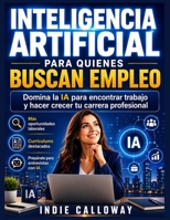 Inteligencia artificial para quienes buscan empleo: Domina la IA para encontrar trabajo y hacer crecer tu carrera profesional. (Spanish Edition) B0H7PLVLYC Book Cover