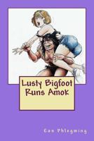 Lusty Bigfoot Runs Amok 149730945X Book Cover