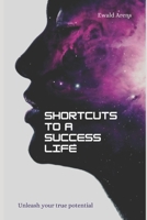 Shortcuts to a successful life: Unleash your true potential B0BRDJY9VC Book Cover