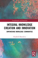 Integral Knowledge Creation and Innovation: Empowering Knowledge Communities 0367532956 Book Cover