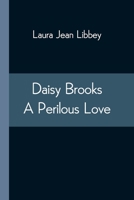 Daisy Brooks; Or, a Perilous Love 1512053279 Book Cover